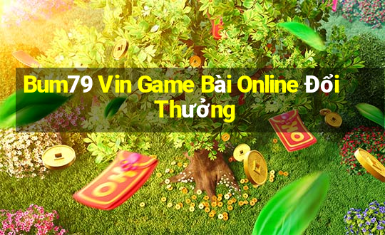 Bum79 Vin Game Bài Online Đổi Thưởng