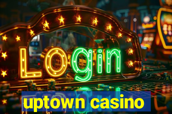 uptown casino