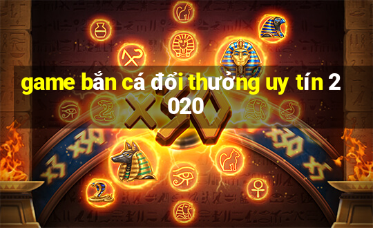 game bắn cá đổi thưởng uy tín 2020