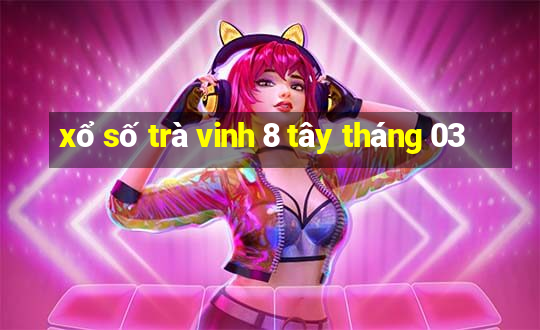 xổ số trà vinh 8 tây tháng 03