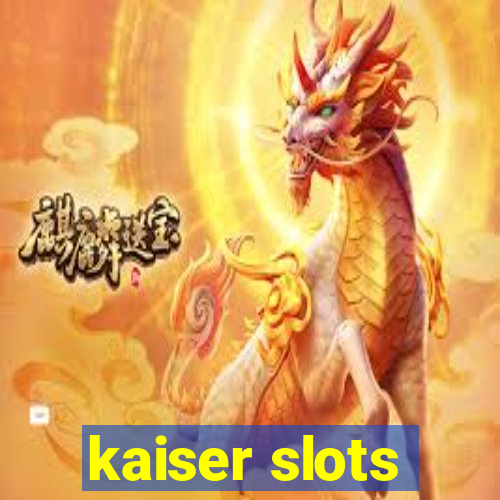 kaiser slots