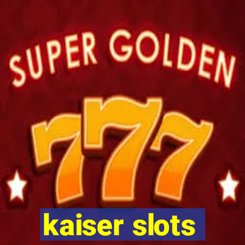 kaiser slots