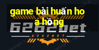 game bài huấn hoa hồng