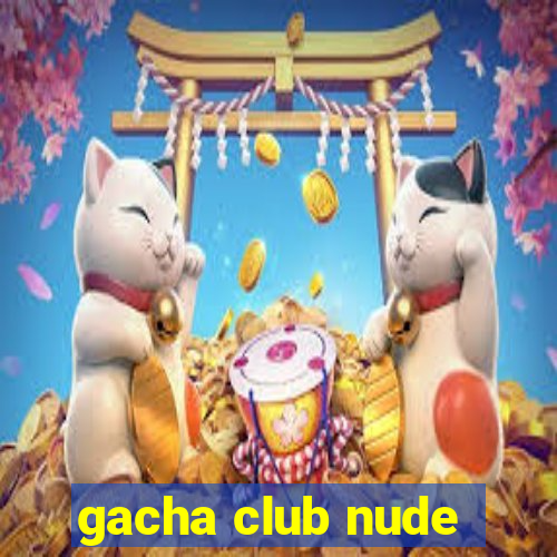 gacha club nude