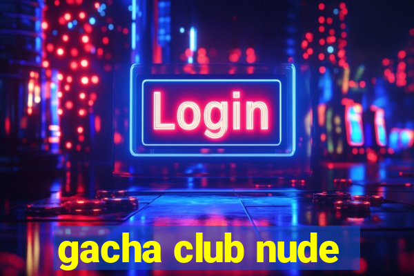 gacha club nude