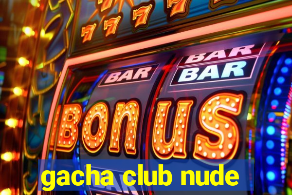 gacha club nude