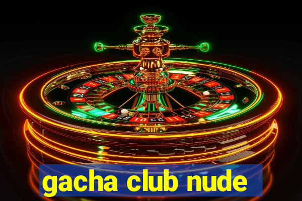 gacha club nude