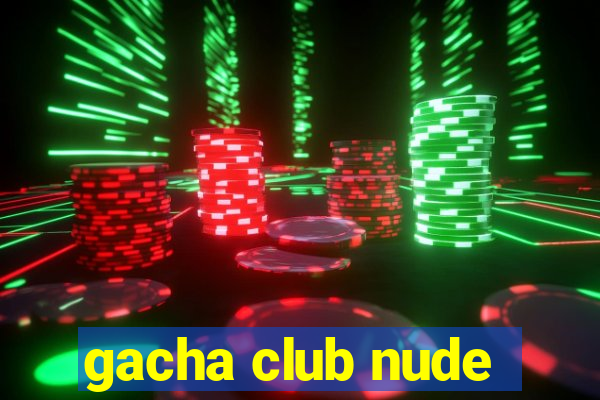 gacha club nude