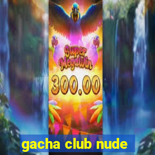 gacha club nude