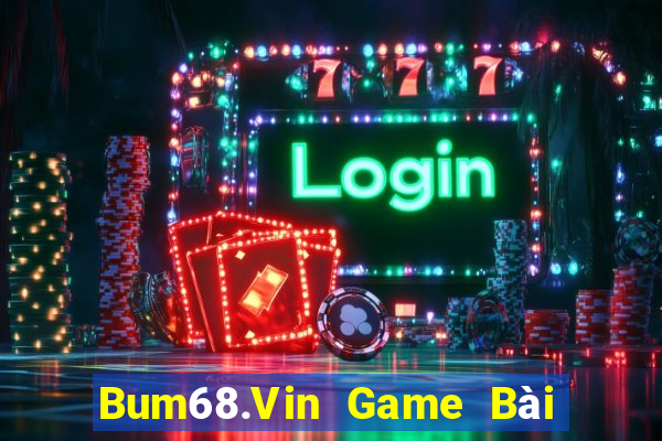 Bum68.Vin Game Bài Online Đổi Thưởng