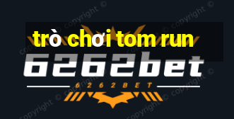 trò chơi tom run