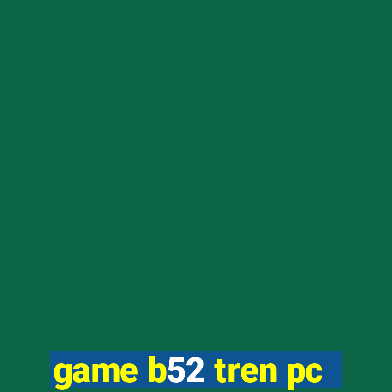 game b52 tren pc