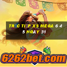 Trực tiếp XS Mega 6 45 ngày 31