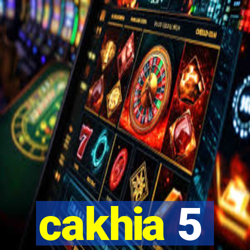 cakhia 5