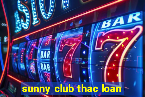 sunny club thac loan