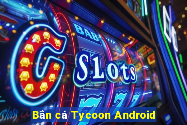 Bắn cá Tycoon Android