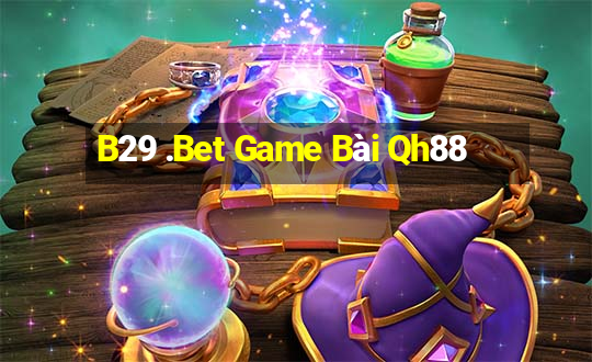 B29 .Bet Game Bài Qh88