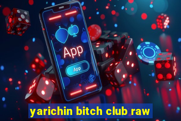 yarichin bitch club raw