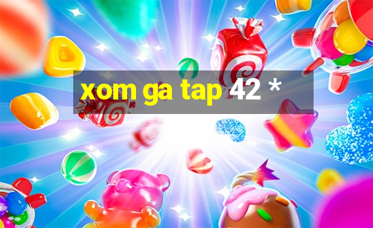 xom ga tap 42 *