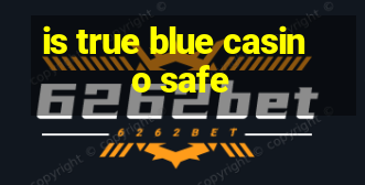 is true blue casino safe