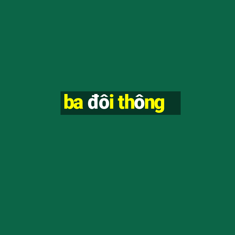 ba đôi thông