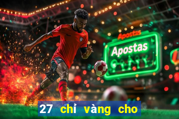 27 chỉ vàng cho 167 game bài