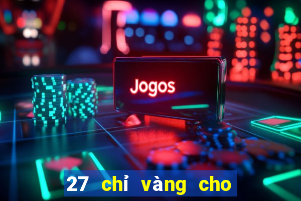 27 chỉ vàng cho 167 game bài