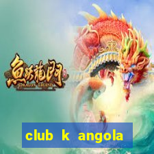 club k angola noticias hoje