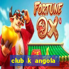 club k angola noticias hoje