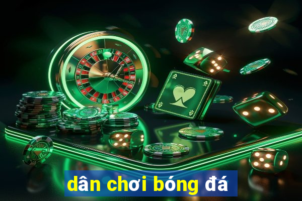 dân chơi bóng đá