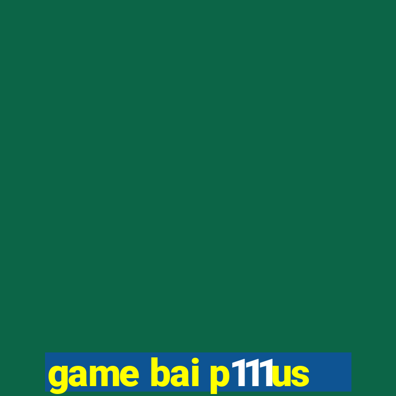 game bai p111us