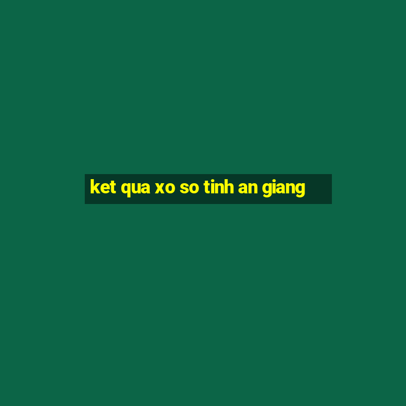 ket qua xo so tinh an giang