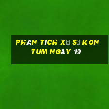 Phân tích Xổ Số kon tum ngày 19