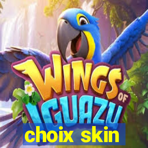 choix skin