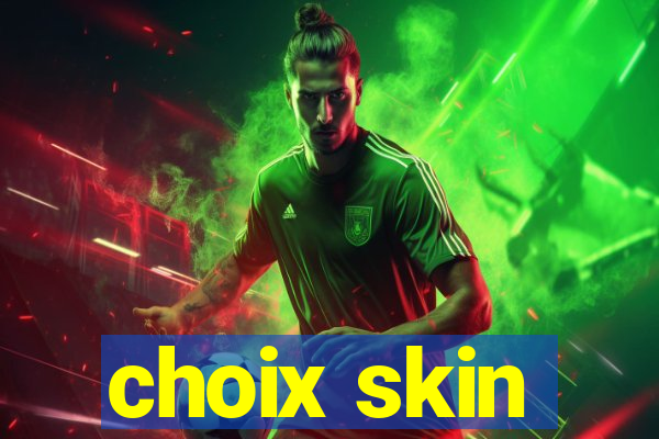 choix skin