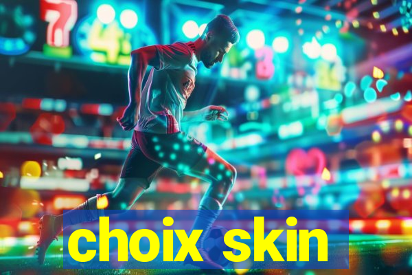 choix skin