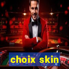 choix skin