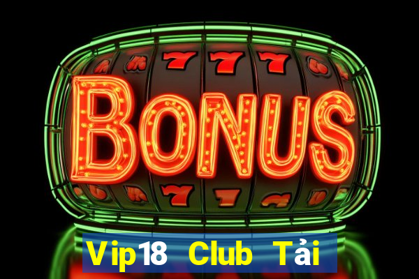 Vip18 Club Tải Game Bài Đổi Thưởng Uy Tín 2024