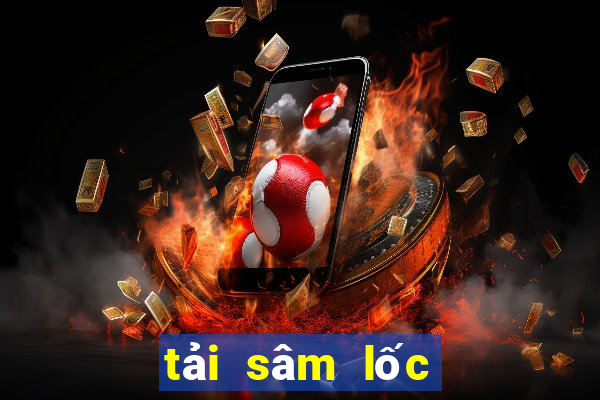 tải sâm lốc miền bắc