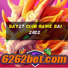 Bay27 Club Game Bài 2022