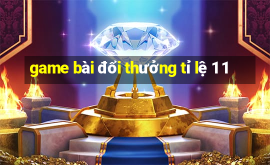 game bài đổi thưởng tỉ lệ 1 1