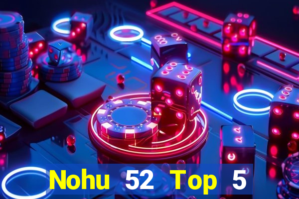 Nohu 52 Top 5 Game Bài Đổi Thưởng