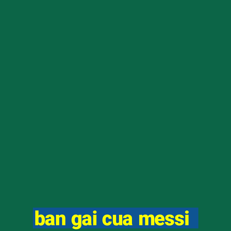 ban gai cua messi