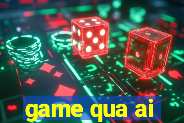 game qua ai