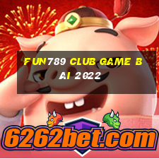 Fun789 Club Game Bài 2022