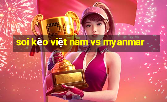 soi kèo việt nam vs myanmar