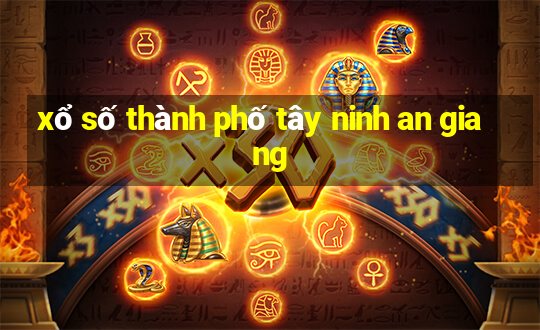 xổ số thành phố tây ninh an giang