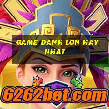 game danh lon hay nhat