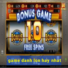 game danh lon hay nhat