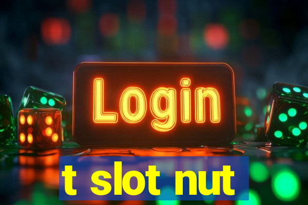 t slot nut